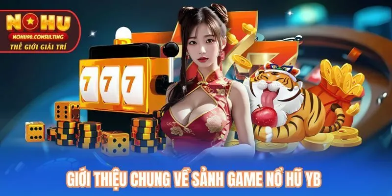 Giới thiệu chung về sảnh game nổ hũ YB