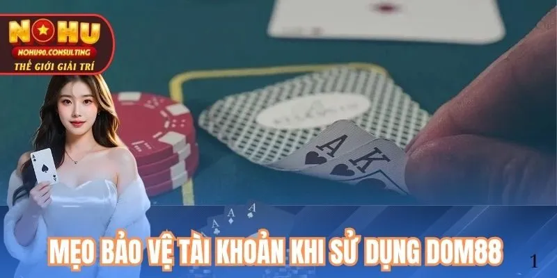 Mẹo bảo vệ tài khoản khi sử dụng Dom88