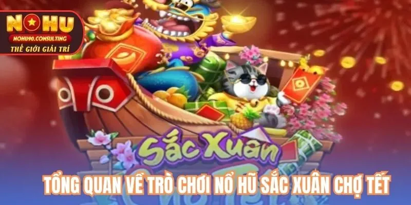 Tổng Quan Về Trò Chơi Nổ Hũ Sắc Xuân Chợ Tết