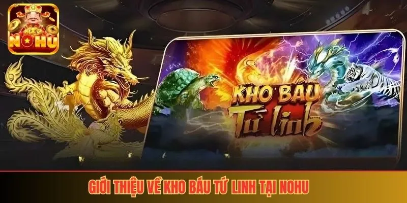 Giới thiệu về kho báu tứ linh tại nohu
