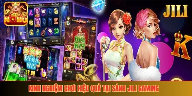 Kinh nghiệm chơi hiệu quả tại sảnh JILI Gaming
