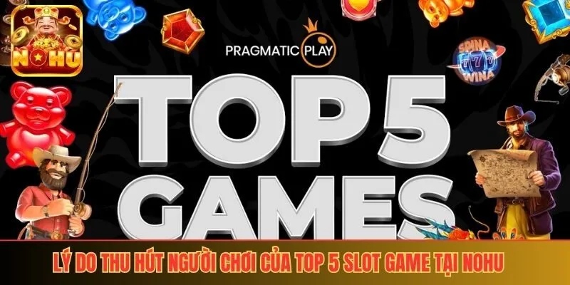 Lý do thu hút người chơi của top 5 slot game tại nohu