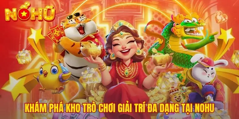 Kho game đa dạng từ quay hũ, tài xỉu đến game bài tại Nohu